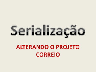 ALTERANDO O PROJETO
CORREIO
 