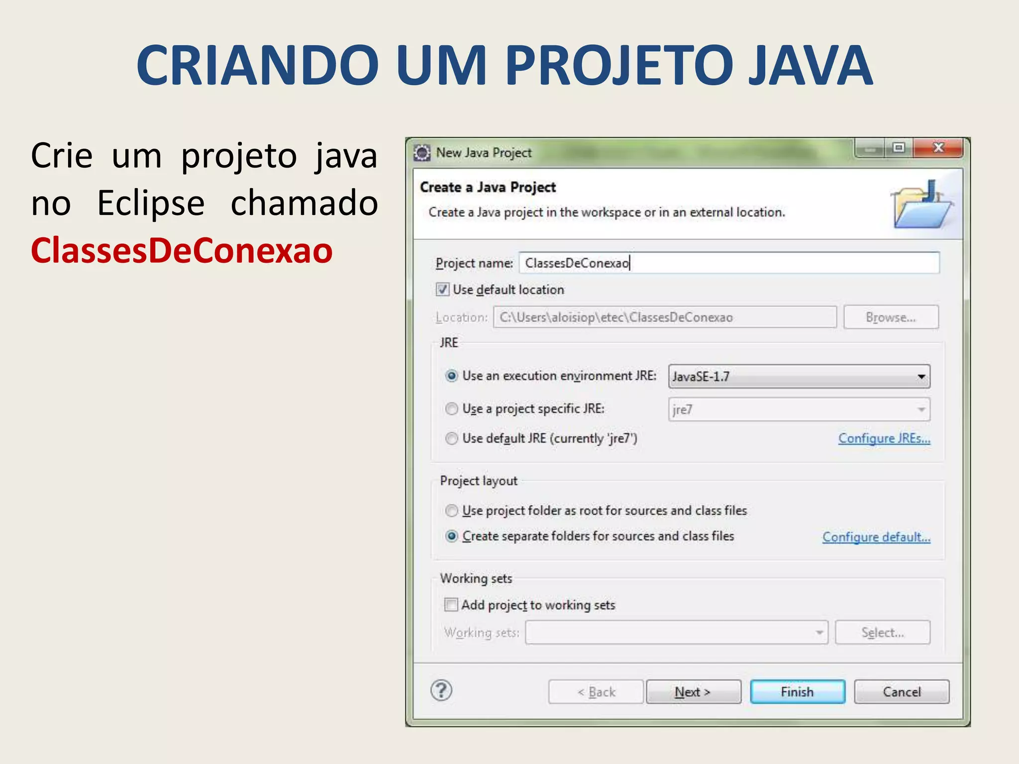 CRIANDO UM PROJETO JAVA
Crie um projeto java
no Eclipse chamado
ClassesDeConexao
 