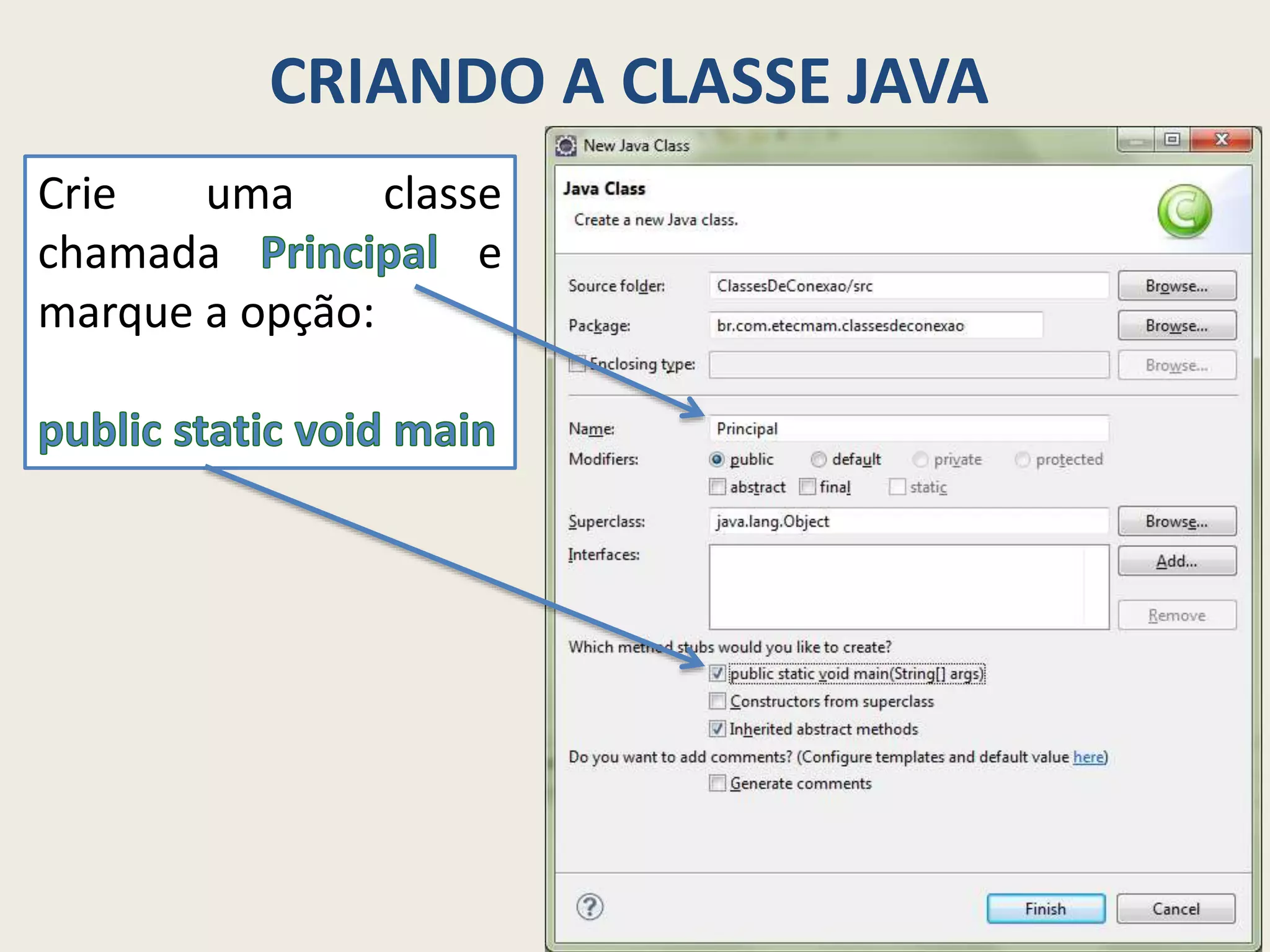 CRIANDO A CLASSE JAVA
Crie uma classe
chamada e
marque a opção:
 