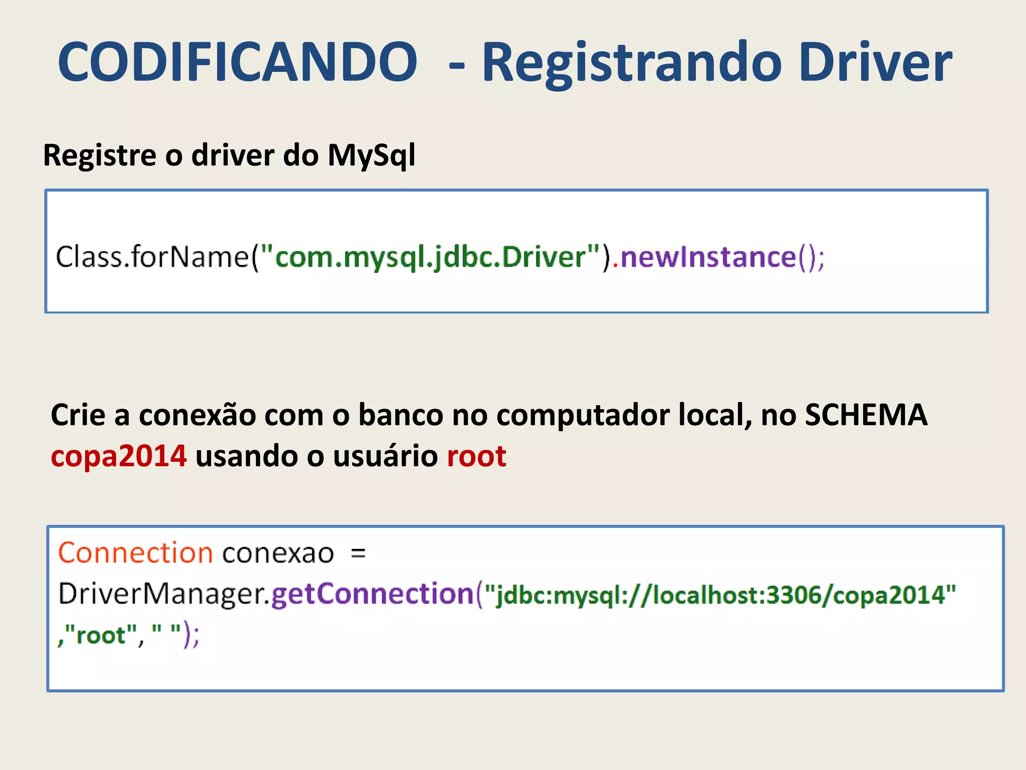 CODIFICANDO - Registrando Driver
Registre o driver do MySql
Crie a conexão com o banco no computador local, no SCHEMA
copa2014 usando o usuário root
 