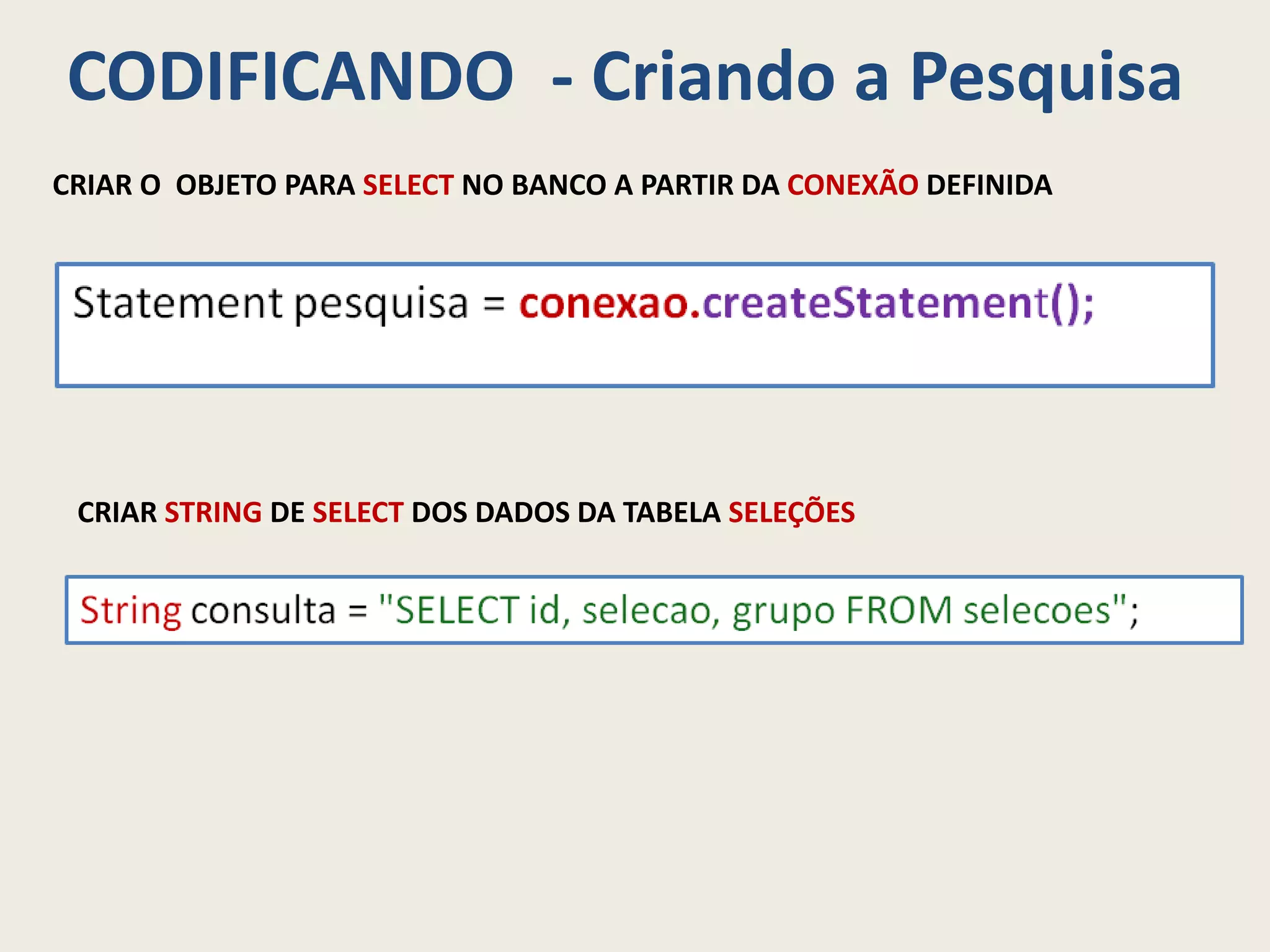 CODIFICANDO - Criando a Pesquisa
CRIAR O OBJETO PARA SELECT NO BANCO A PARTIR DA CONEXÃO DEFINIDA
CRIAR STRING DE SELECT DOS DADOS DA TABELA SELEÇÕES
 