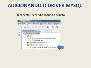 ADICIONANDO O DRIVER MYSQL
O conector será adicionado ao projeto
 