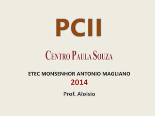 PCII
ETEC MONSENHOR ANTONIO MAGLIANO
 