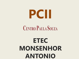 PCII 
ETEC 
MONSENHOR 
ANTONIO 
 