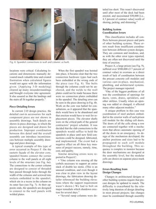 8 PCI JOURNAL
locations were critical. Calculating lo-
cations and dimensions manually de-
voured much valuable time and created
frustration when calculated figures
would not agree with the information
given. [Applying 3-D modeling]
cleared up many misunderstandings
and brought everyone into agreement.
It also assured us that the landings and
the stairs all fit together properly.”
Piece Detailing Errors
In current 2-D design practice, the
detailed cast-in accessories for each
component piece are not shown in
assembly drawings. Such details are
shown in piece drawings, in which the
pieces are designed and drawn for
production. Improper coordination
between this detail and the overall
assembly can introduce inconsisten-
cies between multiple assembly draw-
ings and piece drawings.
A typical example of this type of
error occurred in Project F. On the
eastern façade of the elevator core,
spandrel beams connect the corner
column to the wall panels at all eight
levels of the structure (see Fig. 6a).
The connections to the corner column
are designed to consist of threaded
bars passed through holes through the
width of the columns and screwed into
sockets embedded in the spandrel,
which sits in a recess in the column on
its outer face (see Fig. 7). At their op-
posite ends, the spandrels are designed
to connect to the wall panels with
welded plates.
When the first spandrel was hoisted
into place, it became clear that the two
connection hardware types had each
been embedded at the wrong ends of
the piece (see Fig. 8). The bolts
through the columns could not be an-
chored, and the welds to the wall
plates could not be made because there
were no connection plates embedded
in the spandrel. The detailing error can
be seen in the piece drawing in Fig. 6b.
Work on the core was halted for con-
sultations, as it appeared that the span-
drels would have to be abandoned and
that erection would have to wait for re-
placement pieces. The elevator shafts
were on the critical path of the general
contractors’ project schedule. It was
decided that the slab connections to the
spandrels would suffice to hold the
spandrels in place until new field con-
nections could be designed, fabricated,
and implemented. The event had a
negative effect on all three key mea-
sures of project success, namely, time,
cost, and quality.
Similar detailing errors were re-
ported in Project C:
• “One column was missing all the
corbels necessary to support an entire
stack of double tee stems. (This is an
unusual condition, and even though it
was clear in plan view in the layout
drawings, the fabrication drawing de-
tailer referenced the building eleva-
tions where the support requirement
wasn’t shown.) We had to bolt on
major remedials which shutdown erec-
tion for several days.”
• “Several ramp columns were de-
Fig. 8. Spandrel connections to wall and column: as built.
tailed too short. This wasn’t discovered
until after most of the deck had been
erected, and necessitated $50,000 [i.e.,
4.3 percent of contract value] worth of
shoring, jacking, and shimming.”
Building System
Coordination Errors
This classification includes all con-
flicts between precast pieces and parts
of other building systems. These er-
rors result from insufficient coordina-
tion between different system designs.
They are common and insidious, and,
as with the other error types reported,
they are often not discovered until the
time of erection.
Project A, a large prison (see Fig. 9),
suffered over $500,000 (3.7 percent of
contract value) in overruns as a direct
result of lack of coordination between
the precast concrete cell modules and
various cast-in-place, mechanical,
plumbing, and architectural systems.
The project manager reported:
“One of the biggest problems of all
was the coordination of openings for
ducts, vents, draws, sprinklers, and
other utilities. Usually when an open-
ing was added or changed, it affected
many other adjacent modules.”
A unique problem in this case was
coordination of steel anchors embed-
ded in the exterior walls of each prison
cell module for the sliding cell doors.
The doors of all the cells along a row
are connected together with a mecha-
nism that allows automatic opening of
all the doors in an emergency. As de-
sign of the mechanism developed, the
anchor positions and sizes had to be
propagated to each cell module
throughout the building. This se-
quence is complex to monitor because
the door mechanisms are designed at
the assembly level, but the modular
cells are drawn on separate piece-mark
drawings.
Errors Resulting from
Design Changes
Changes in architectural designs or
other building systems require that pre-
cast designs be updated to match. The
difficulty is exacerbated by the rela-
tively long duration of design detailing
in most precast projects; late changes
must be coordinated through assembly
 