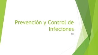 Prevención y Control de
Infeciones
PCI
 