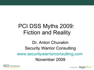 PCI DSS Myths 2009:  Fiction and Reality Dr. Anton Chuvakin Security Warrior Consulting www.securitywarriorconsulting.com   November 2009 