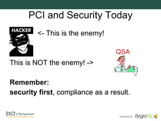 PCI and Security Today <ul><li><- This is the enemy! </li></ul><ul><li>This is NOT the enemy! -> </li></ul><ul><li>Remembe...