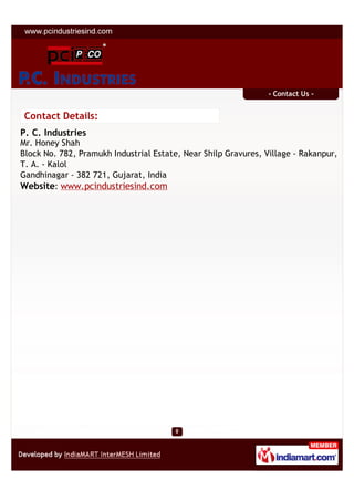 - Contact Us -


 Contact Details:
P. C. Industries
Mr. Honey Shah
Block No. 782, Pramukh Industrial Estate, Near Shilp Gr...