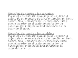 Mensajes de guarda a las carpetas:   Por medio de esta función, se puede indicar el objeto de un mensaje de error o también un texto entero. Con la clave "Adentre carpeta", Usted puede insertar en el texto un marcador de posición que indique en cual directorio se ha ocurrido el error. Mensajes de guarda a los servicios:   Por medio de esta función, se puede indicar el objeto de un mensaje de error o también un texto entero. Con la clave "Adentre servicio", Usted puede insertar en el texto un marcador de posición que indique en cual servicio se ha occurrido el error. 