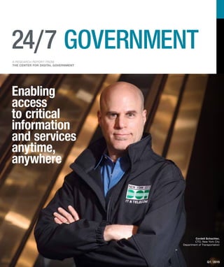 A RESEARCH REPORT FROM
THE CENTER FOR DIGITAL GOVERNMENT
24/7 GOVERNMENT
Enabling
access
to critical
information
and services
anytime,
anywhere
Cordell Schachter,
CTO, New York City
Department of Transportation
Q1 /2015
 