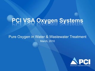 PCI VSA Oxygen Systems Pure Oxygen in Water & Wastewater Treatment March, 2010 