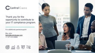 Thank you for the
opportunity to contribute to
your IT compliance program.
For additional queries/support
Biju John
bjohn@controlcase.com
+1 571-412-9898
 
