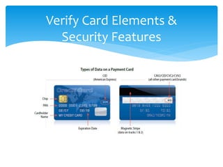Verify Card Elements &
Security Features
 