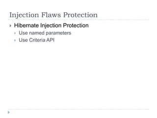 Injection Flaws Protection
   Hibernate Injection Protection
       Use named parameters
       Use Criteria API
 