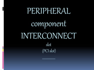 PERIPHERAL 
component 
INTERCONNECT 
slot 
(PCI slot) 
__________________ 
 
