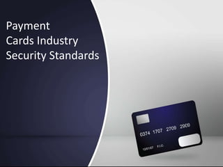 Payment
Cards Industry
Security Standards
 