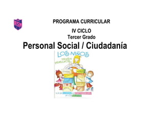 PROGRAMA CURRICULAR
IV CICLO
Tercer Grado
Personal Social / Ciudadanía
 