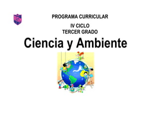 PROGRAMA CURRICULAR
IV CICLO
TERCER GRADO
Ciencia y Ambiente
 