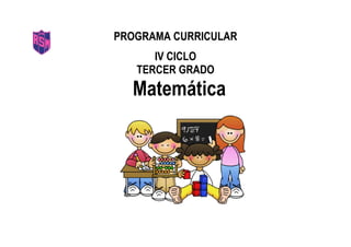 PROGRAMA CURRICULAR
IV CICLO
TERCER GRADO
Matemática
 