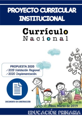 Institución Educativa Pública Nº 70000 PCI 2020
1
PROYECTO CURRICULAR
INSTITUCIONAL
EDUCACIÓN PRIMARIA
Puno, Marzo de 2019
PROPUESTA 2020
2019 Validación Regional.
2020 Implementación.
 