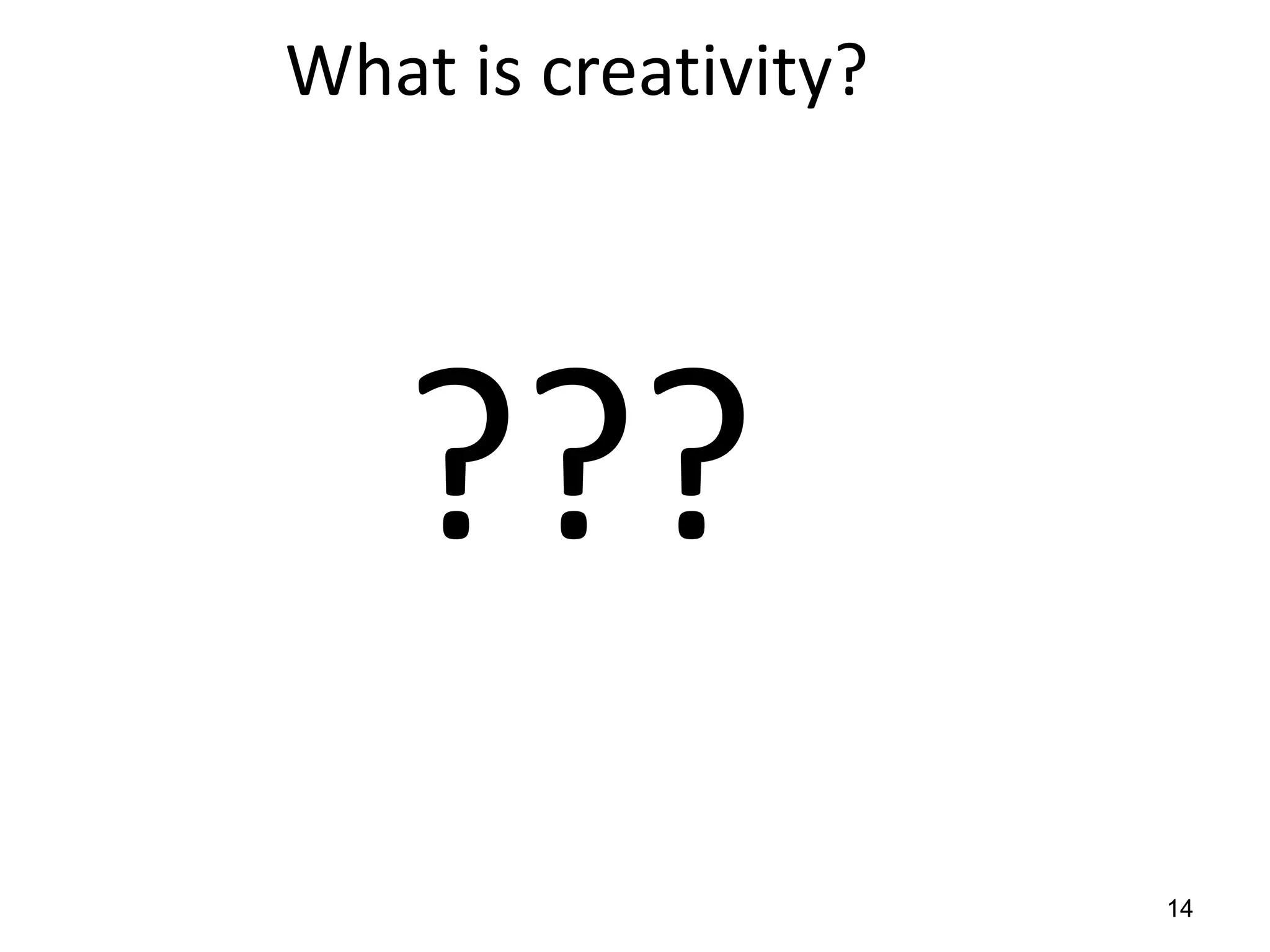 What is creativity?




   ???
                      14
 
