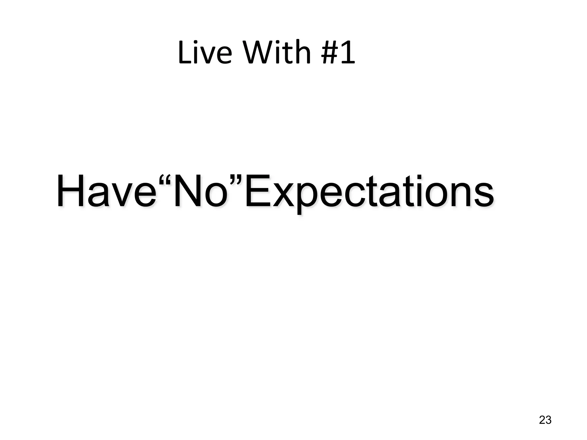 Live With #1


Have“No”Expectations



                       23
 