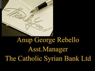 Anup George Rebello
Asst.Manager
The Catholic Syrian Bank Ltd
 