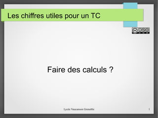 Les chiffres utiles pour un TC 
Faire des calculs ? 
Lycée Vaucanson Grenoble 1 
 