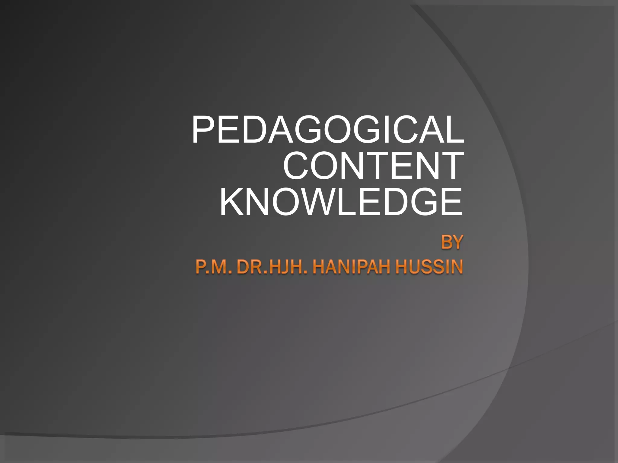 PEDAGOGICAL
CONTENT
KNOWLEDGE
 