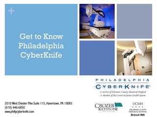 +
Get to Know
Philadelphia
CyberKnife
2010 West Chester Pike Suite 115, Havertown, PA 19083
(610) 446-6850
www.phillycyberknife.com
 