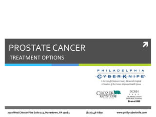 ì	
  PROSTATE	
  CANCER	
  
TREATMENT	
  OPTIONS	
  
2010	
  West	
  Chester	
  Pike	
  Suite	
  115,	
  Havertown,	
  PA	
  19083	
   	
  	
  (610)	
  446-­‐6850	
  	
   	
  www.phillycyberknife.com	
  
 