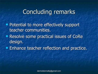 Concluding remarks Potential to more effectively support teacher communities. Resolve some practical issues of CoRe design. Enhance teacher reflection and practice. 