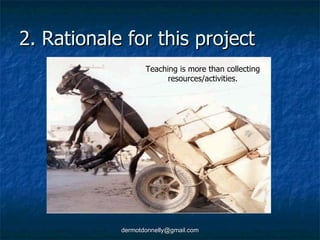 2. Rationale for this project Teaching is more than collecting resources/activities. 