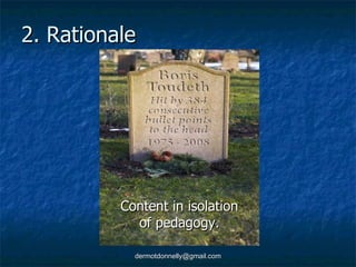 2. Rationale Content in isolation of pedagogy. 