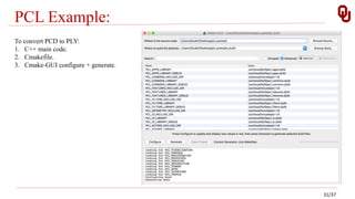 PCL Example:
To convert PCD to PLY:
1. C++ main code.
2. Cmakefile.
3. Cmake-GUI configure + generate.
31/37
 