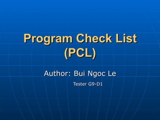 Program Check List (PCL) Author: Bui Ngoc Le Tester G9-D1 