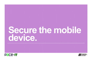 Secure the mobile
device.
 