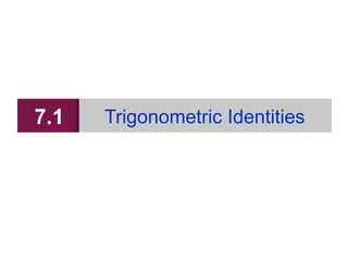 7.1 Trigonometric Identities
 