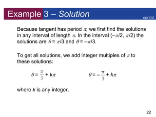 22
Example 3 – Solution
Because tangent has period , we first find the solutions
in any interval of length . In the inte...
