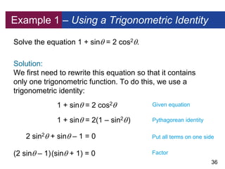 36
Example 1 – Using a Trigonometric Identity
Solve the equation 1 + sin = 2 cos2.
Solution:
We first need to rewrite th...