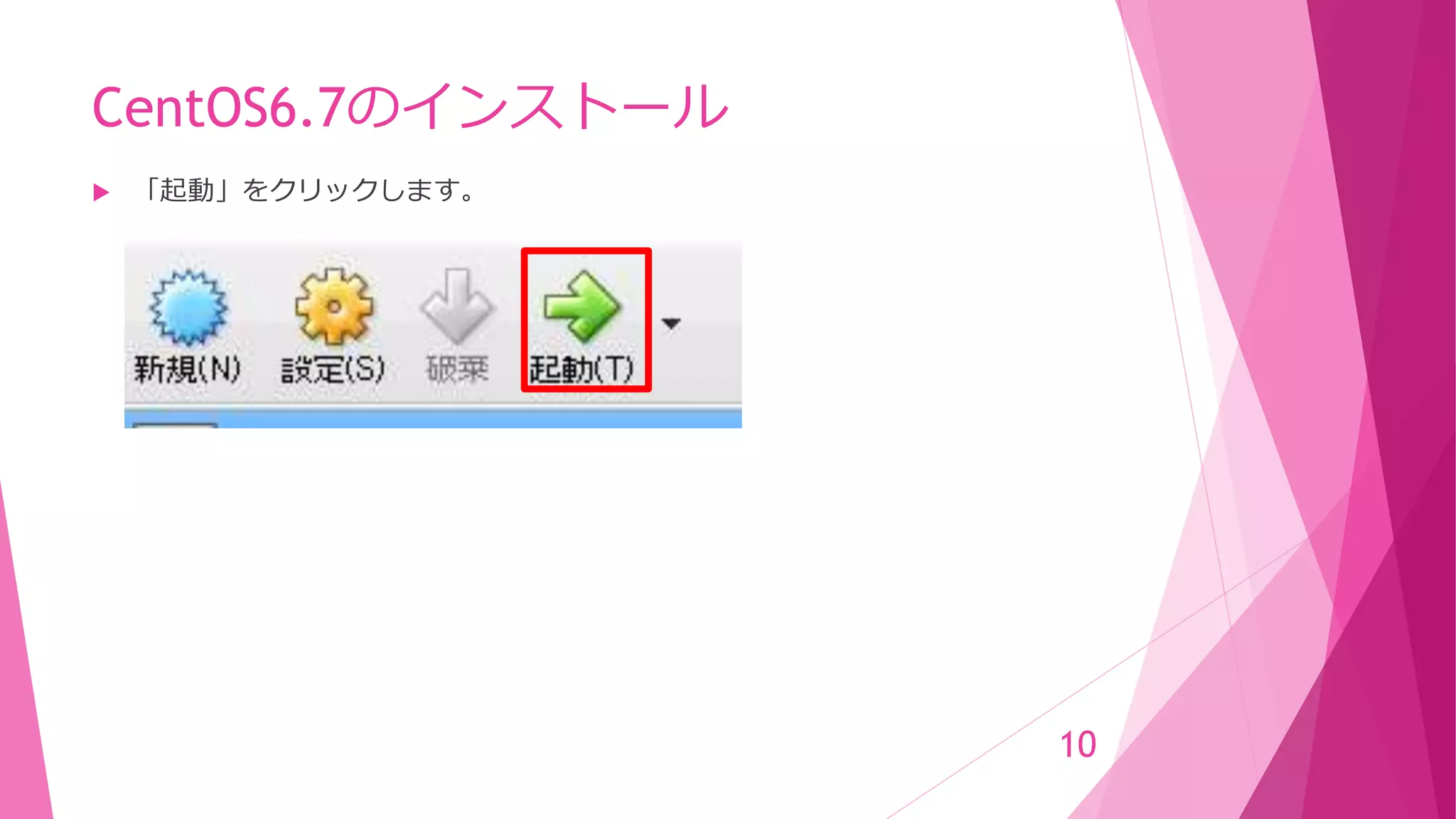 CentOS6.7のインストール
 「起動」をクリックします。
10
 
