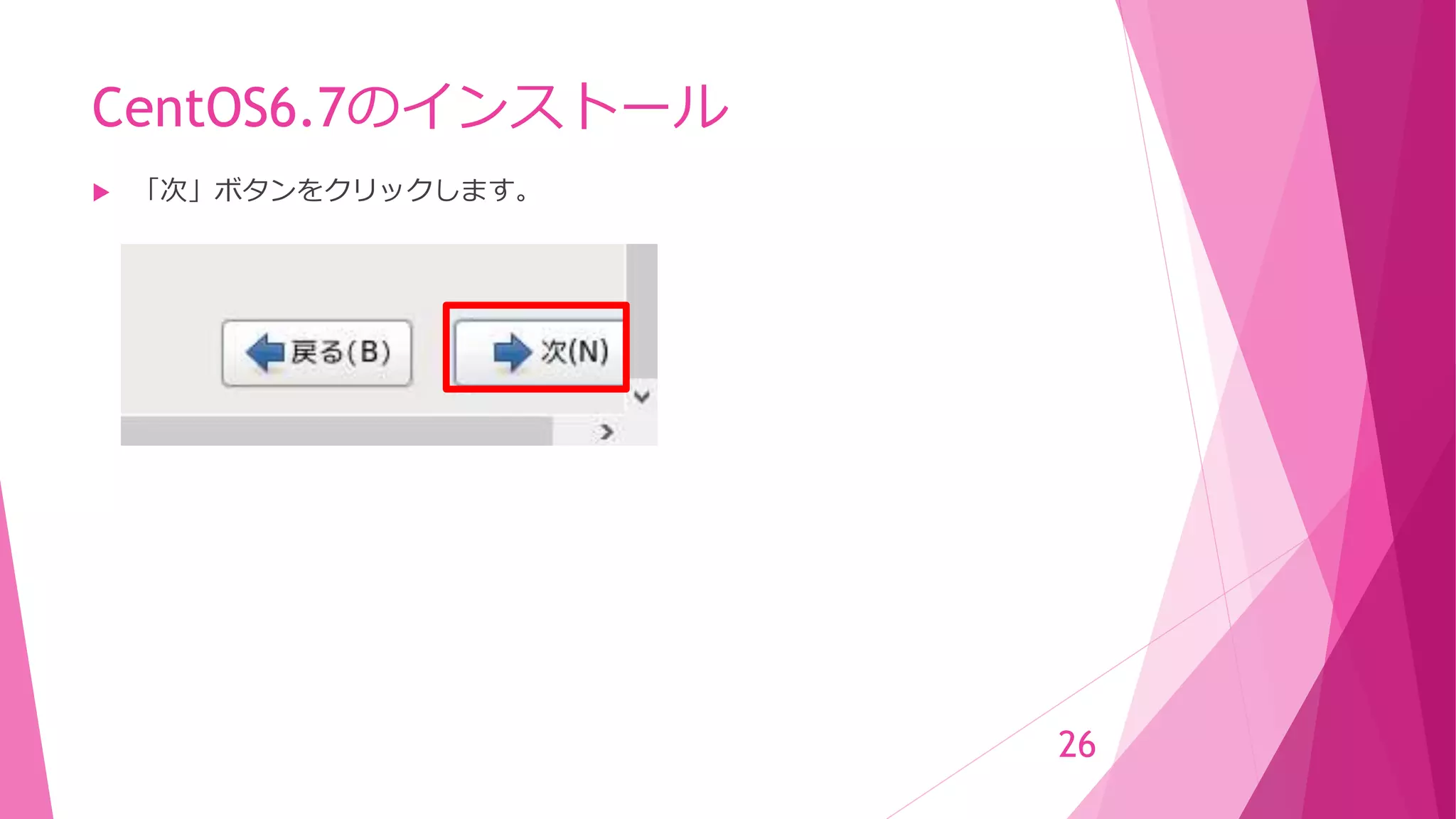 CentOS6.7のインストール
 「次」ボタンをクリックします。
26
 