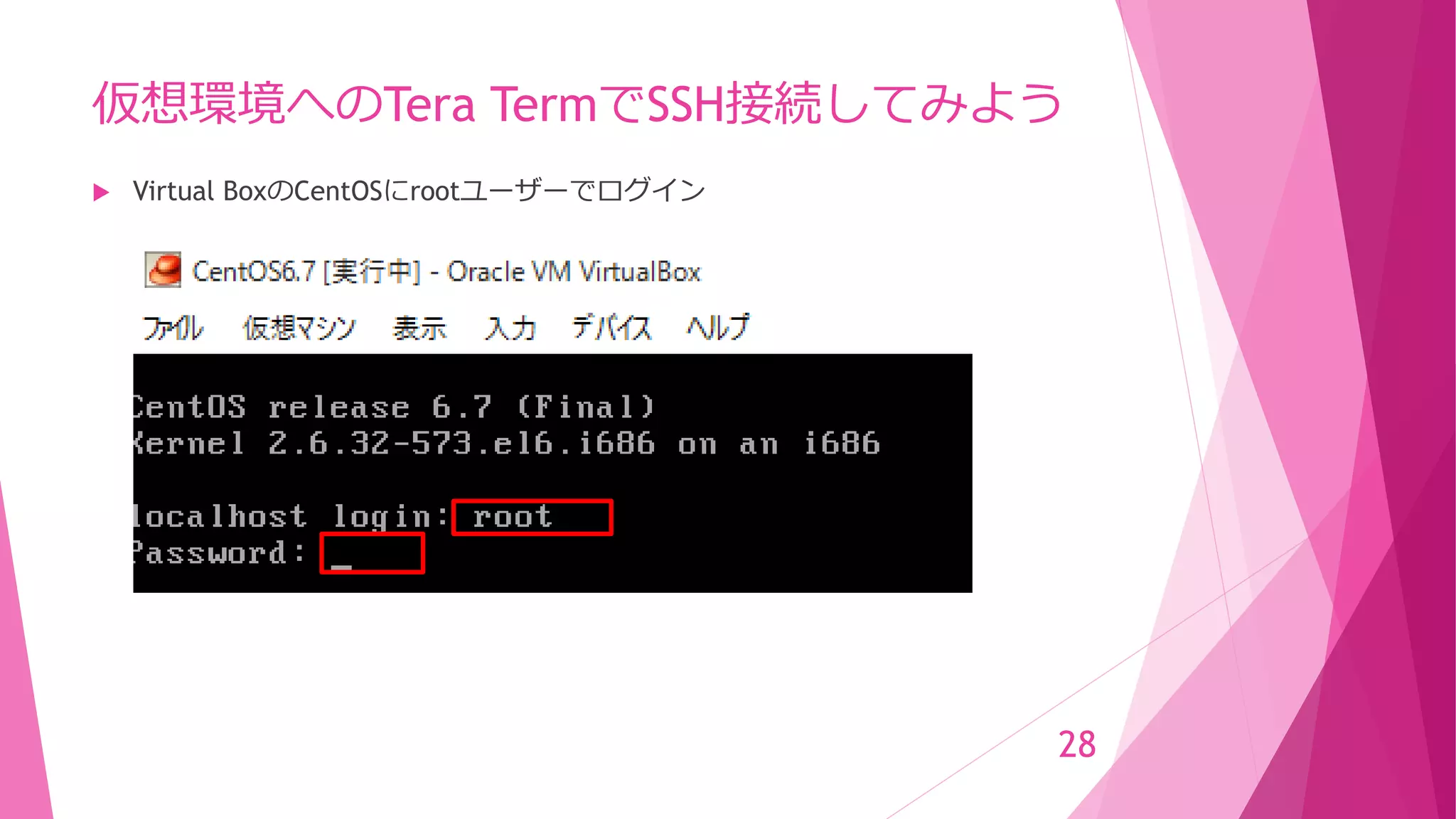 仮想環境へのTera TermでSSH接続してみよう
 Virtual BoxのCentOSにrootユーザーでログイン
28
 