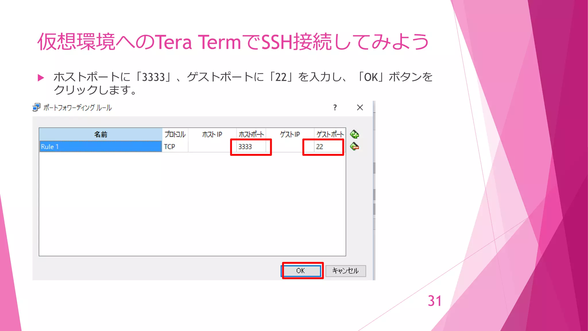 仮想環境へのTera TermでSSH接続してみよう
 ホストポートに「3333」、ゲストポートに「22」を入力し、「OK」ボタンを
クリックします。
31
 
