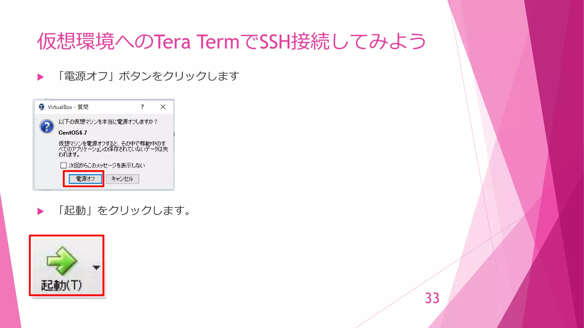 仮想環境へのTera TermでSSH接続してみよう
 「電源オフ」ボタンをクリックします
 「起動」をクリックします。
33
 