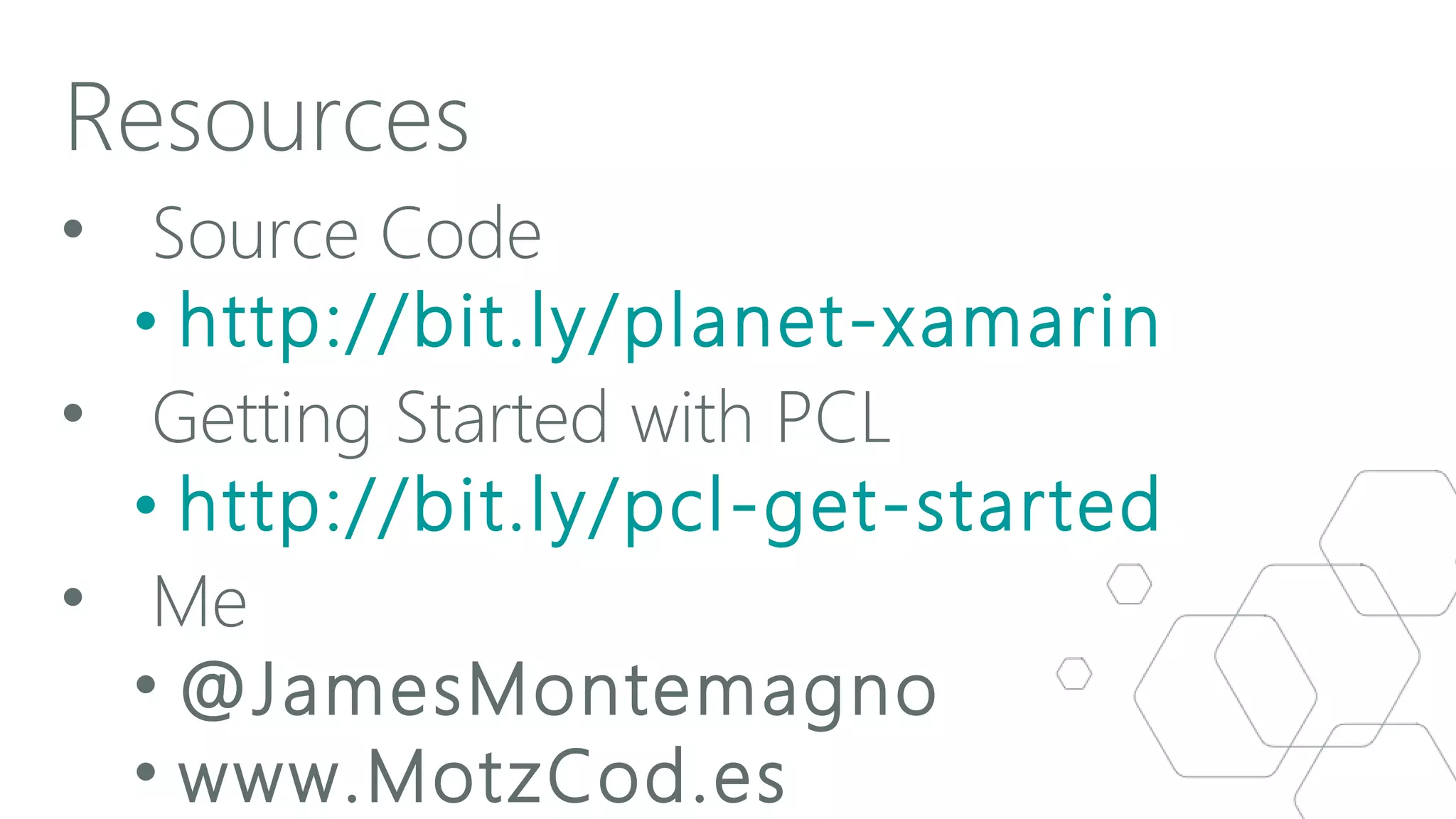 Resources
• Source Code
• http://bit.ly/planet-xamarin
• Getting Started with PCL
• http://bit.ly/pcl-get-started
• Me
• @JamesMontemagno
• www.MotzCod.es

 