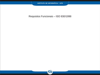 Requisitos Funcionais – ISO 830/1998
 