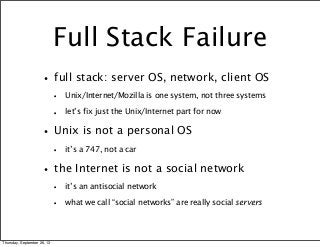 Full Stack Failure
•full stack: server OS, network, client OS
• Unix/Internet/Mozilla is one system, not three systems
• l...