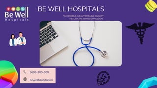 9698-300-300
bewellhsopitals.in/
BE WELL HOSPITALS
"ACCESSIBLE AND AFFORDABLE QUALITY
HEALTHCARE WITH COMPASSION"
 